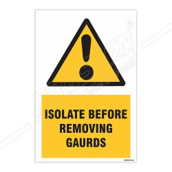 Isolate Before Removing Before Guards Warning Sign| Protector FireSafety